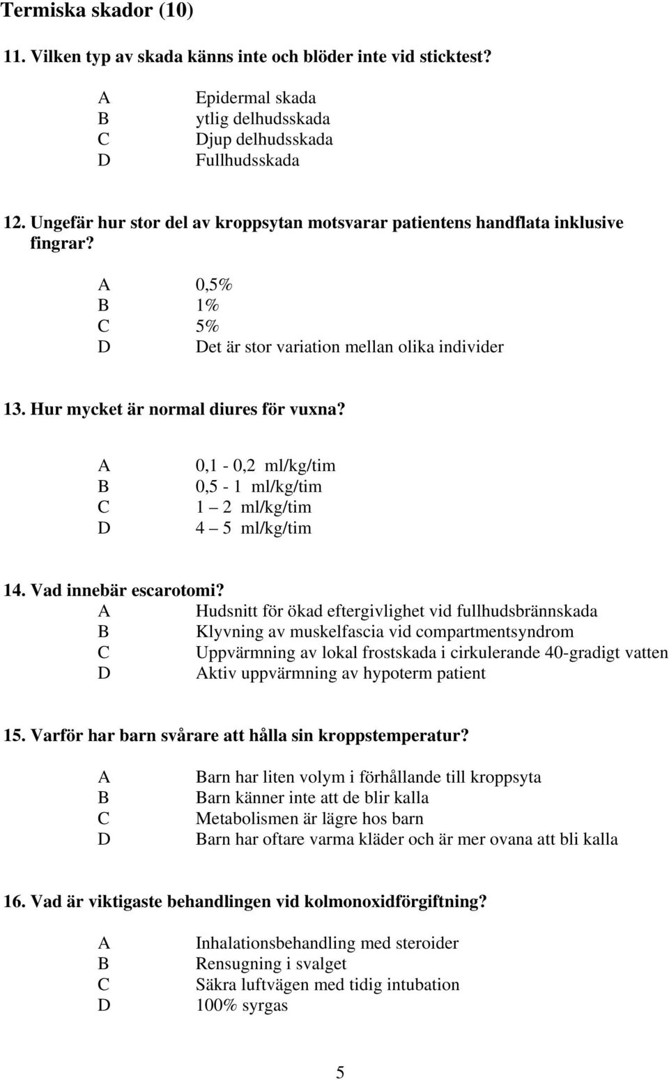 A B C D 0,1-0,2 ml/kg/tim 0,5-1 ml/kg/tim 1 2 ml/kg/tim 4 5 ml/kg/tim 14. Vad innebär escarotomi?