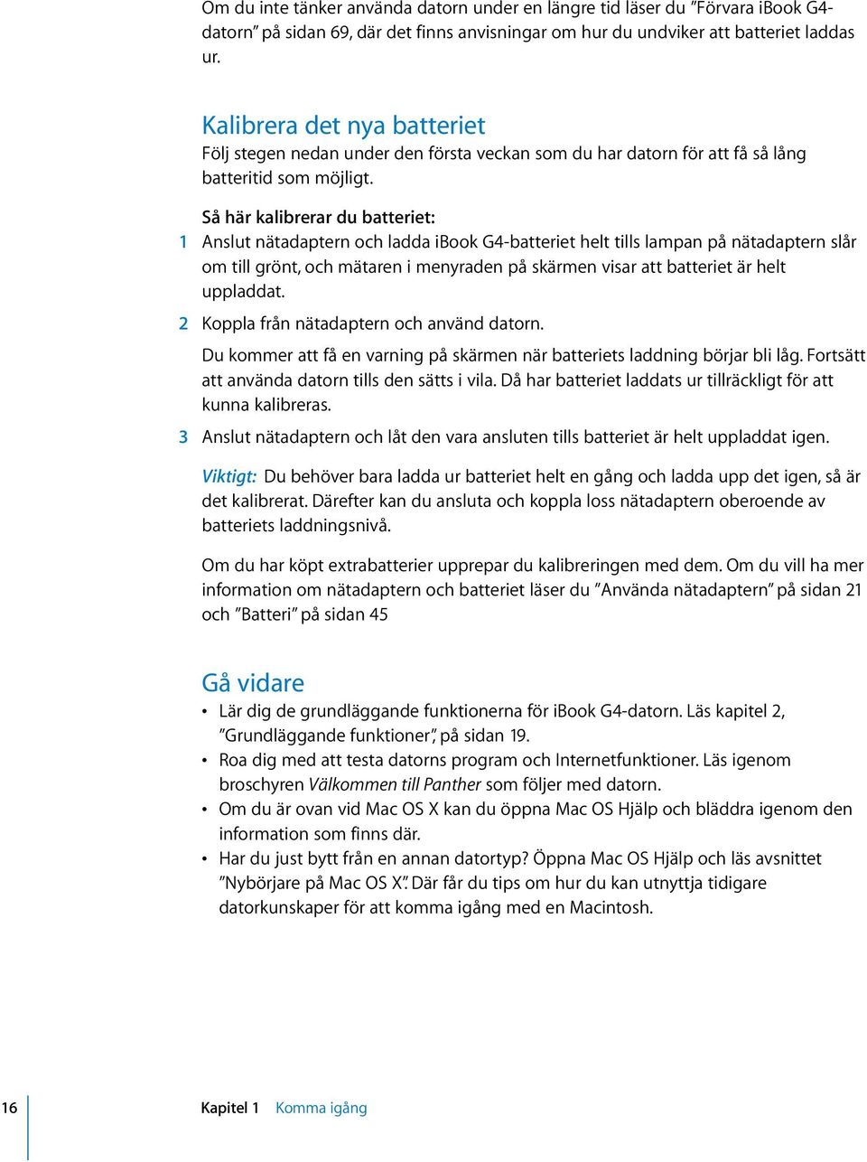 Så här kalibrerar du batteriet: 1 Anslut nätadaptern och ladda ibook G4-batteriet helt tills lampan på nätadaptern slår om till grönt, och mätaren i menyraden på skärmen visar att batteriet är helt