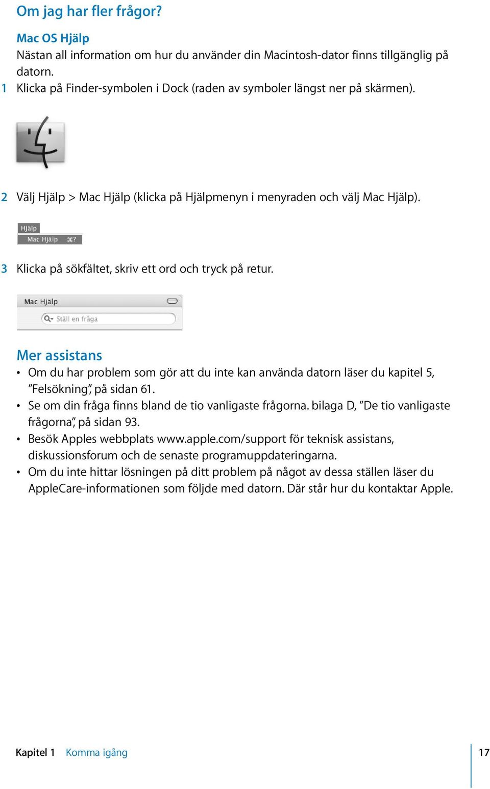 3 Klicka på sökfältet, skriv ett ord och tryck på retur. Mer assistans Om du har problem som gör att du inte kan använda datorn läser du kapitel 5, Felsökning, på sidan 61.