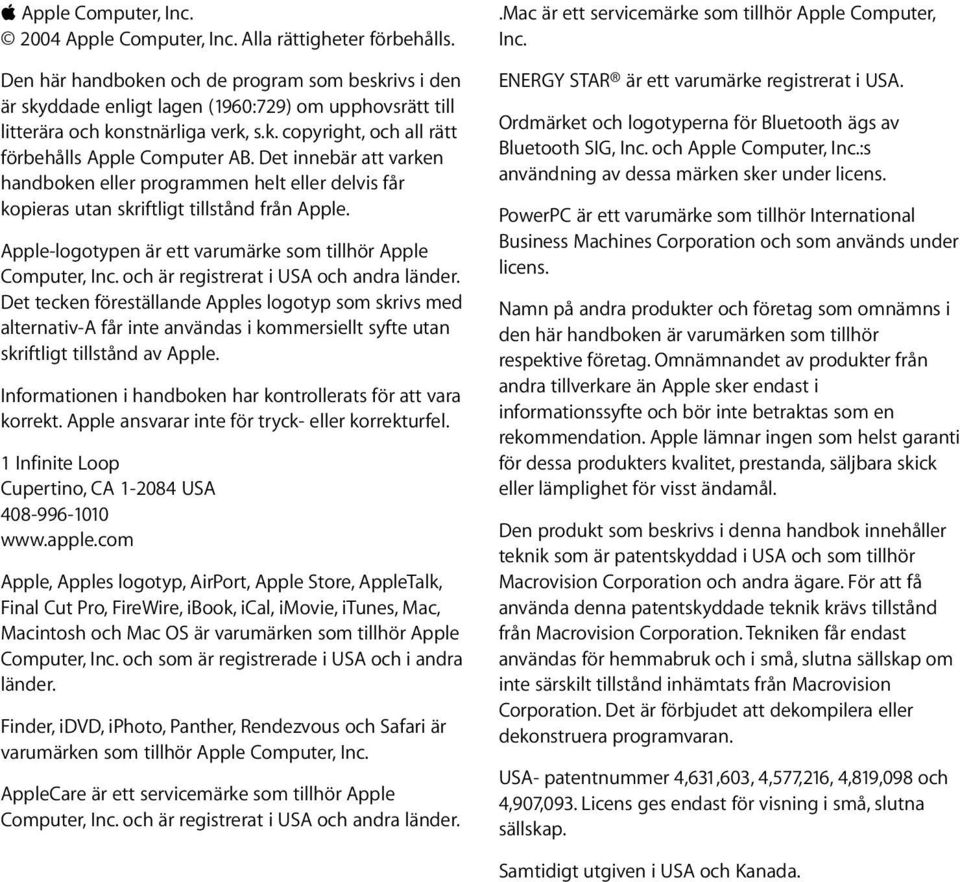 Det innebär att varken handboken eller programmen helt eller delvis får kopieras utan skriftligt tillstånd från Apple. Apple-logotypen är ett varumärke som tillhör Apple Computer, Inc.