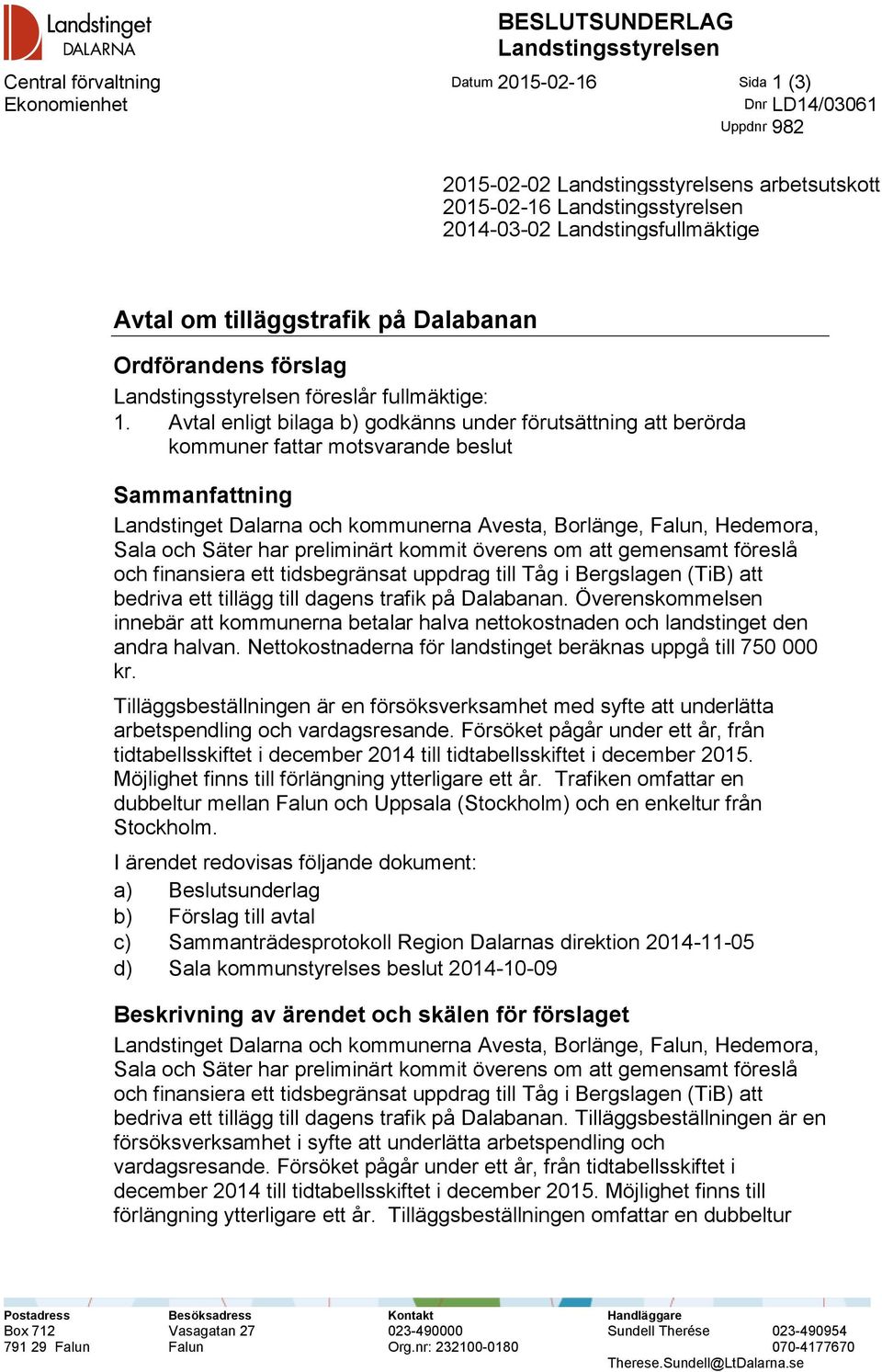 Avtal enligt bilaga b) godkänns under förutsättning att berörda kommuner fattar motsvarande beslut Sammanfattning Landstinget Dalarna och kommunerna Avesta, Borlänge, Falun, Hedemora, Sala och Säter