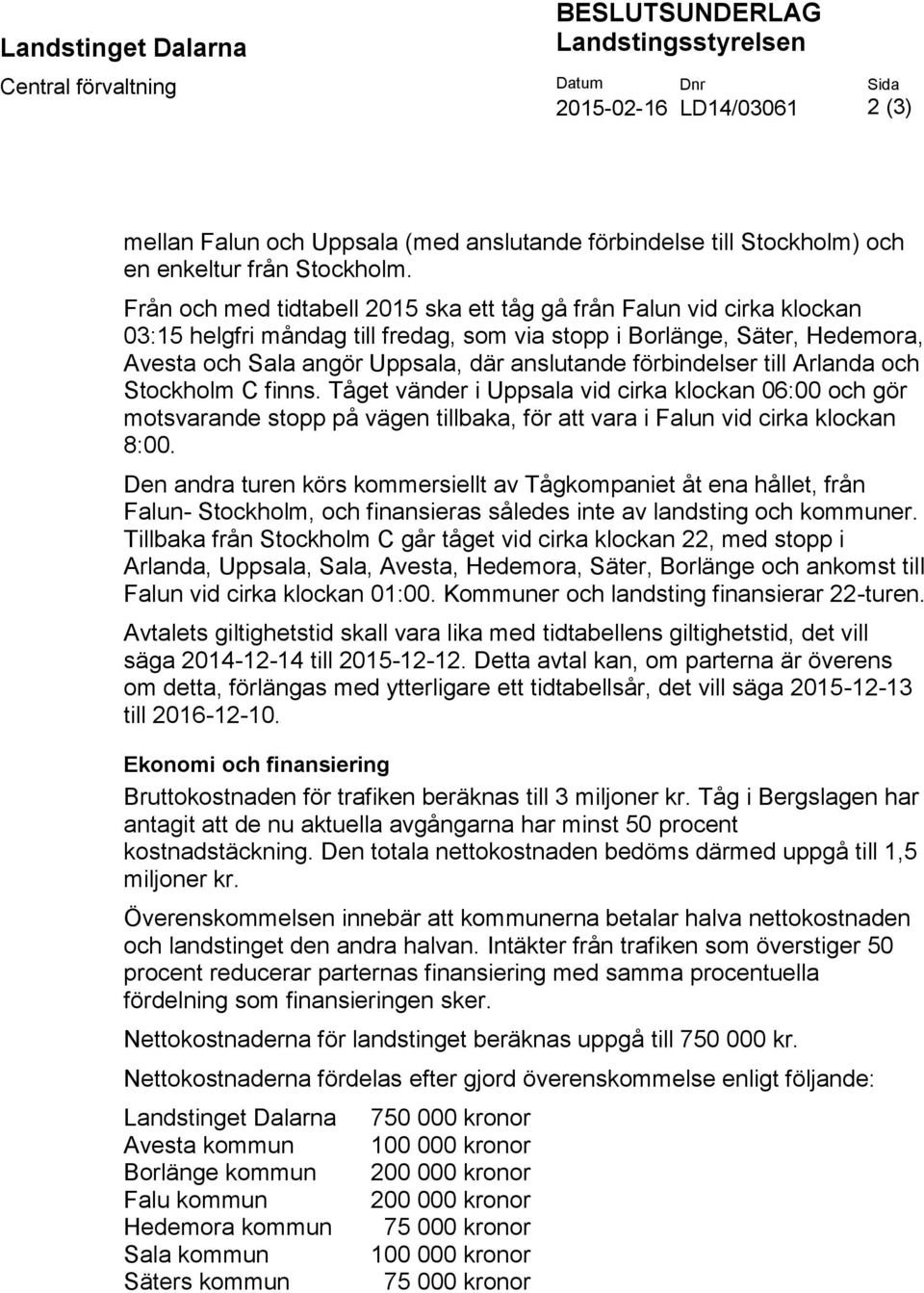 Från och med tidtabell 2015 ska ett tåg gå från Falun vid cirka klockan 03:15 helgfri måndag till fredag, som via stopp i Borlänge, Säter, Hedemora, Avesta och Sala angör Uppsala, där anslutande