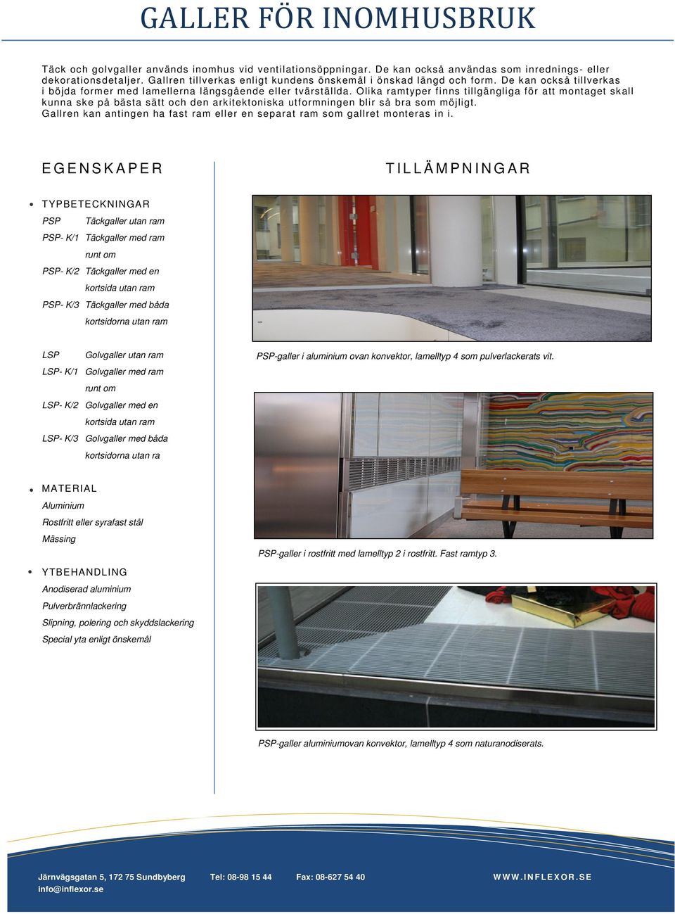 Olika ramtyper finns tillgängliga för att montaget skall kunna ske på bästa sätt och den arkitektoniska utformningen blir så bra som möjligt.