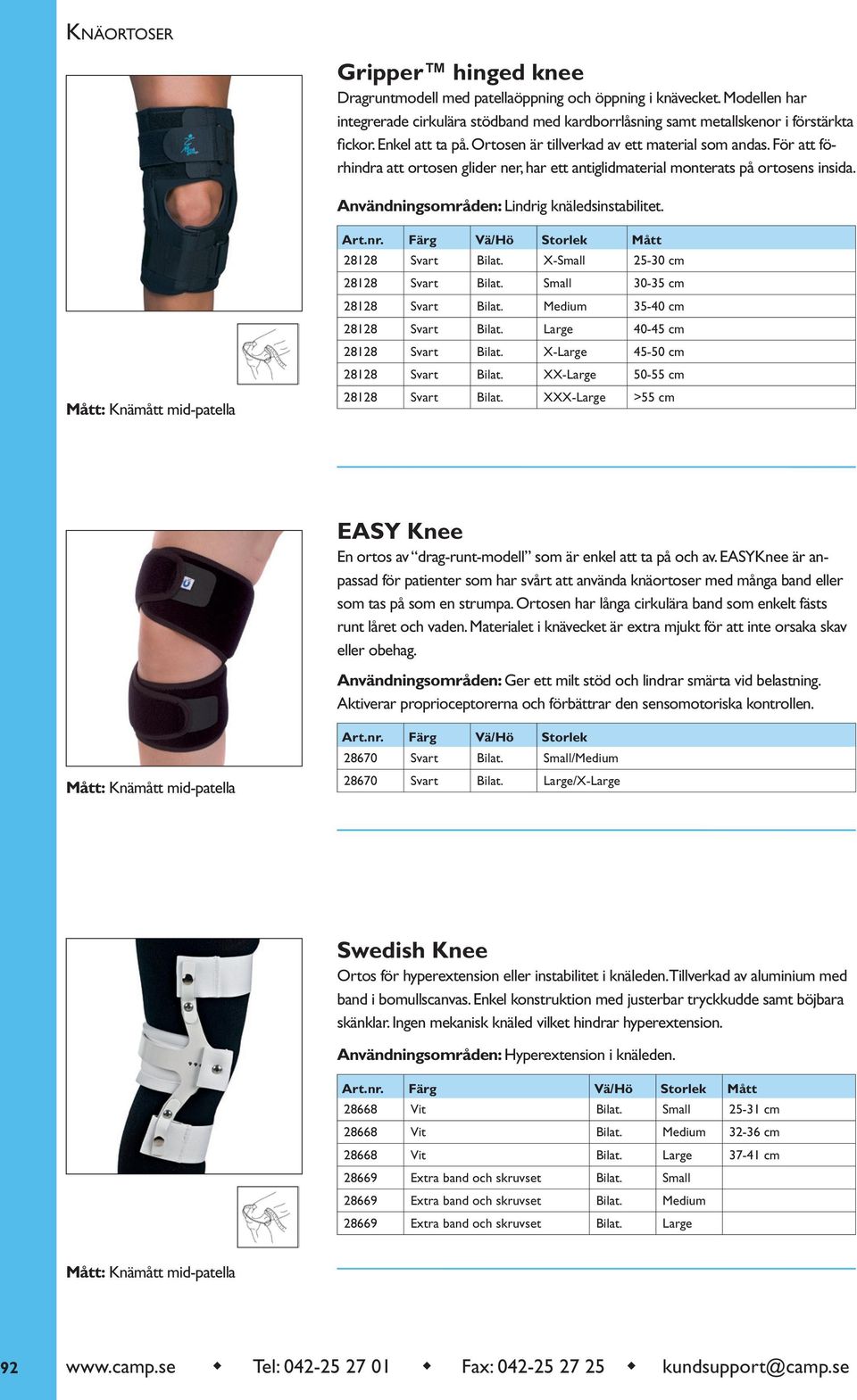 Mått: Knämått mid-patella Art.nr. Färg Vä/Hö Storlek Mått 28128 Svart Bilat. X-Small 25-30 cm 28128 Svart Bilat. Small 30-35 cm 28128 Svart Bilat. Medium 35-40 cm 28128 Svart Bilat.