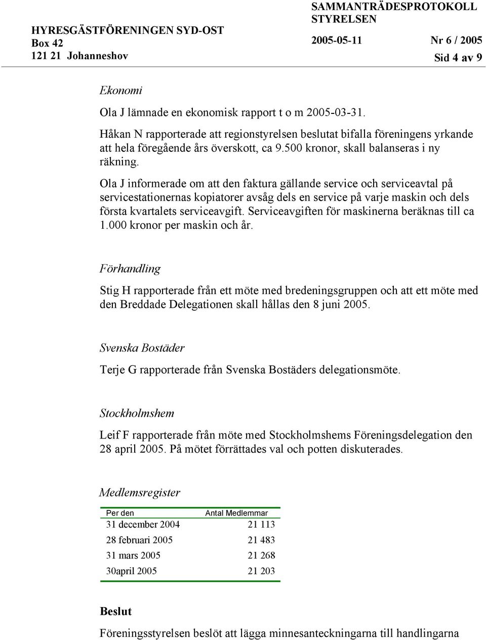 Ola J informerade om att den faktura gällande service och serviceavtal på servicestationernas kopiatorer avsåg dels en service på varje maskin och dels första kvartalets serviceavgift.