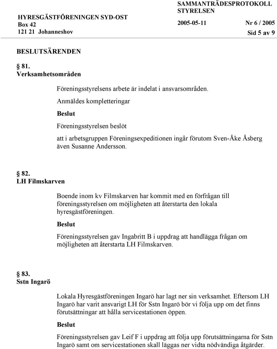 LH Filmskarven Boende inom kv Filmskarven har kommit med en förfrågan till föreningsstyrelsen om möjligheten att återstarta den lokala hyresgästföreningen.