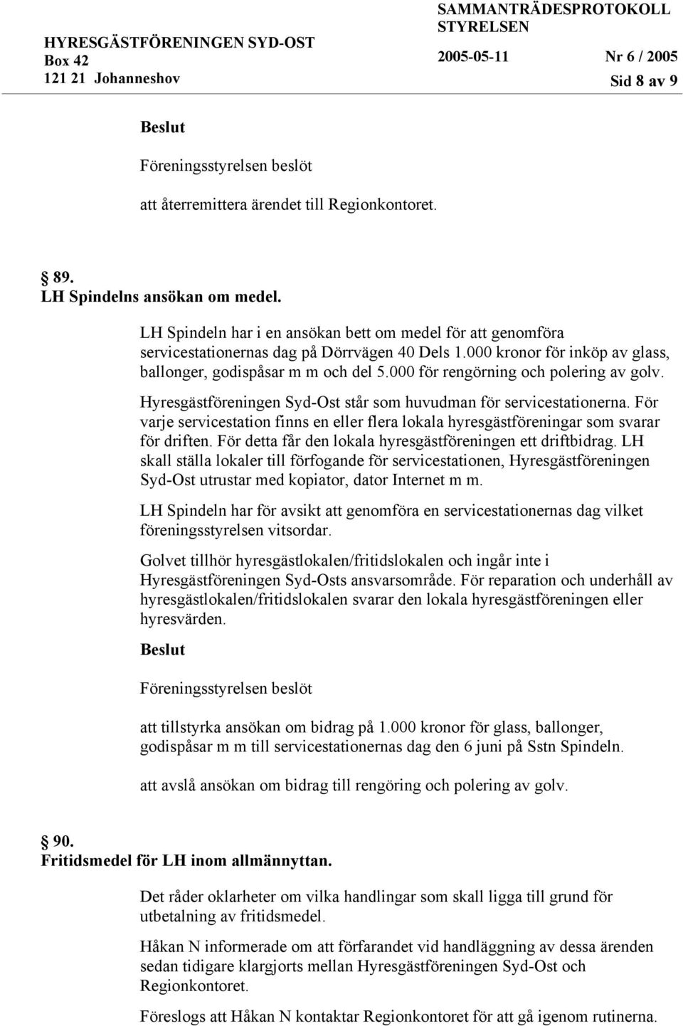 000 för rengörning och polering av golv. Hyresgästföreningen Syd-Ost står som huvudman för servicestationerna.