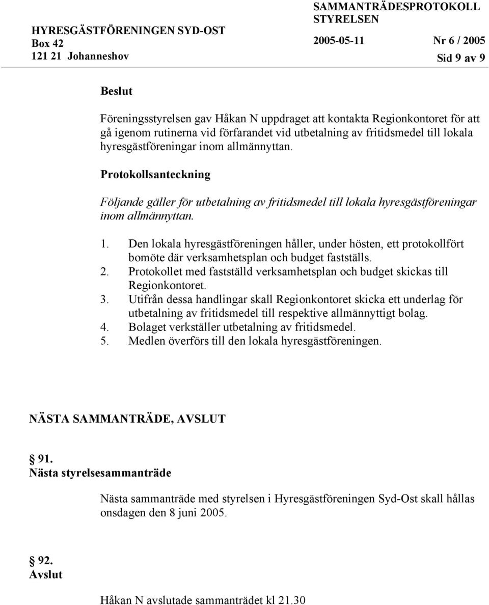 Den lokala hyresgästföreningen håller, under hösten, ett protokollfört bomöte där verksamhetsplan och budget fastställs. 2.