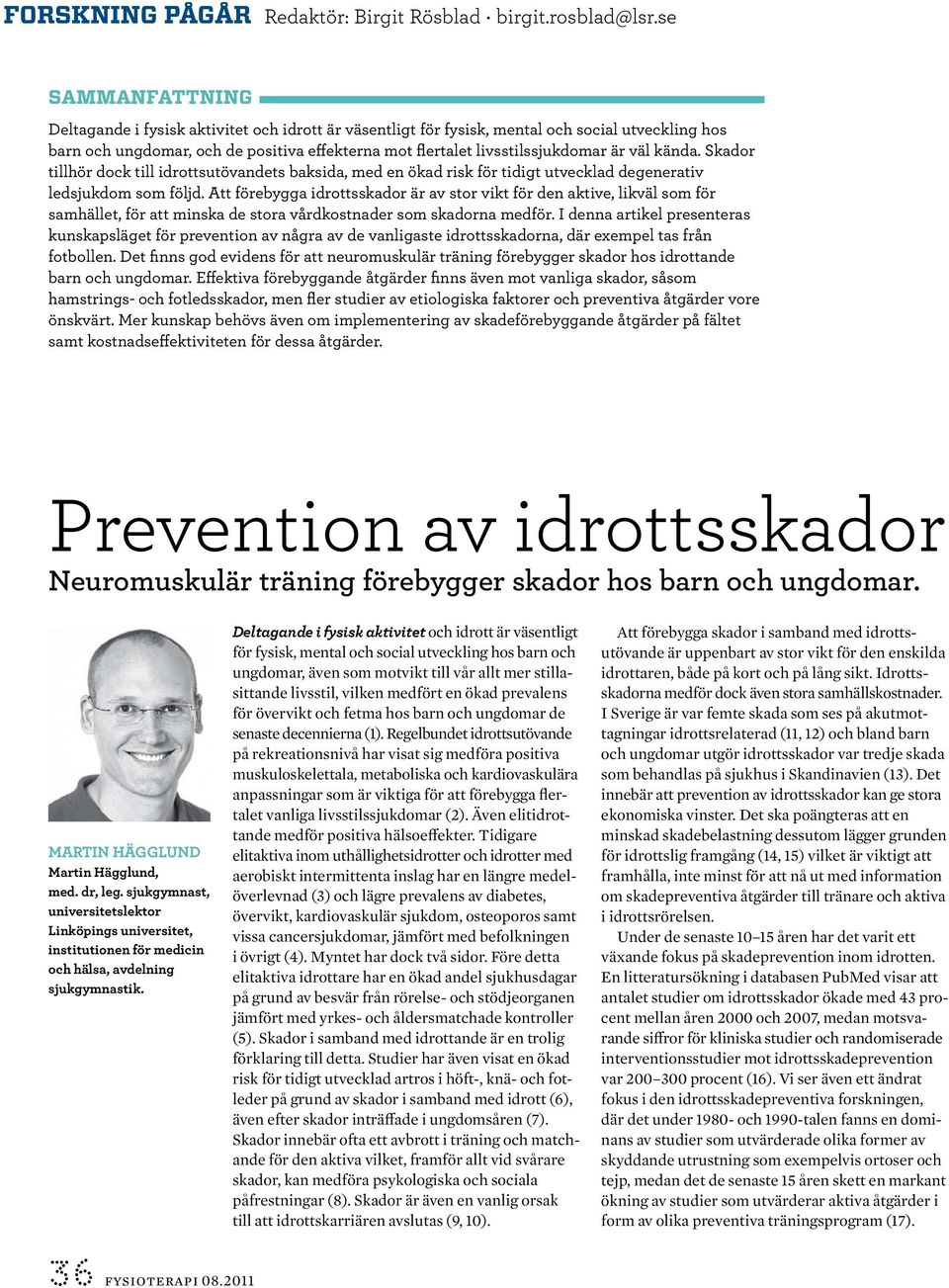 väl kända. Skador tillhör dock till idrottsutövandets baksida, med en ökad risk för tidigt utvecklad degenerativ ledsjukdom som följd.