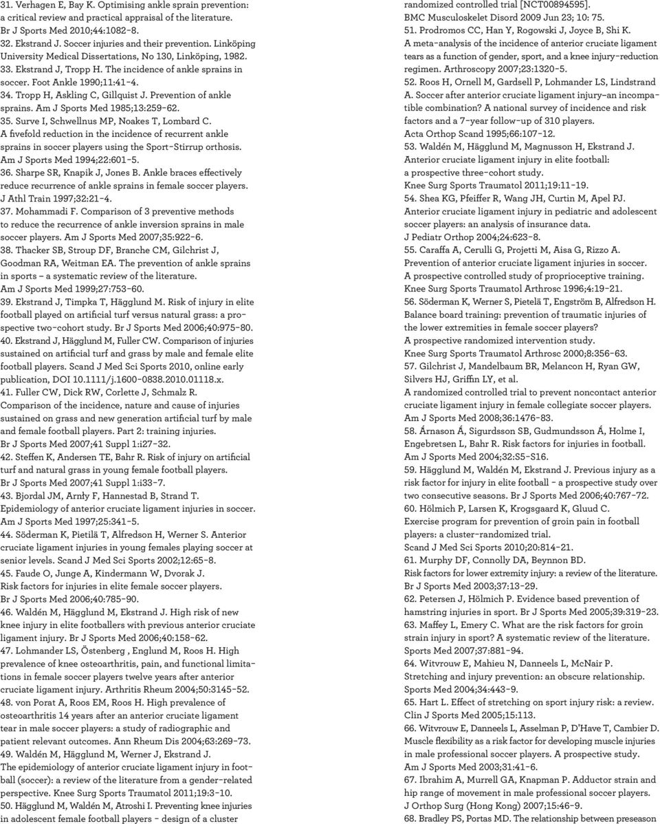 34. Tropp H, Askling C, Gillquist J. Prevention of ankle sprains. Am J Sports Med 1985;13:259-62. 35. Surve I, Schwellnus MP, Noakes T, Lombard C.