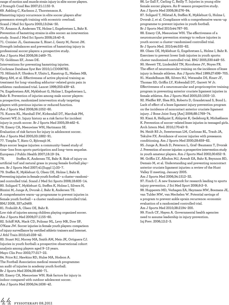 Árnason Á, Andersen TE, Holme I, Engebretsen L, Bahr R. Prevention of hamstring strains in elite soccer: an intervention study. Scand J Med Sci Sports 2008;18:40-8. 71.