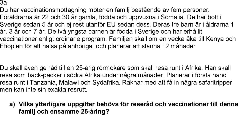 De två yngsta barnen är födda i Sverige och har erhållit vaccinationer enligt ordinarie program.