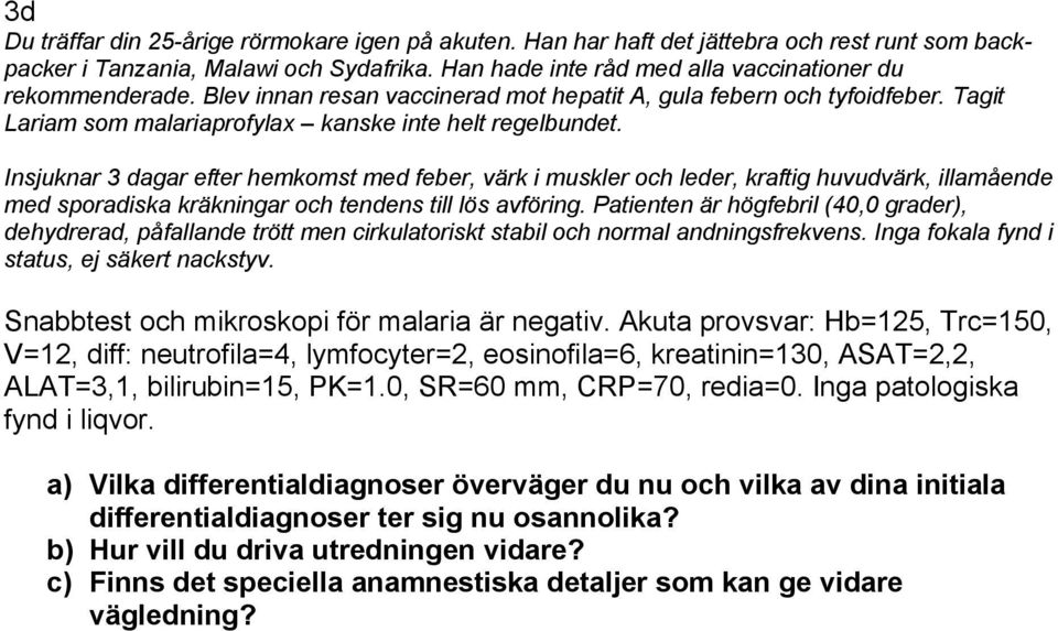 Insjuknar 3 dagar efter hemkomst med feber, värk i muskler och leder, kraftig huvudvärk, illamående med sporadiska kräkningar och tendens till lös avföring.