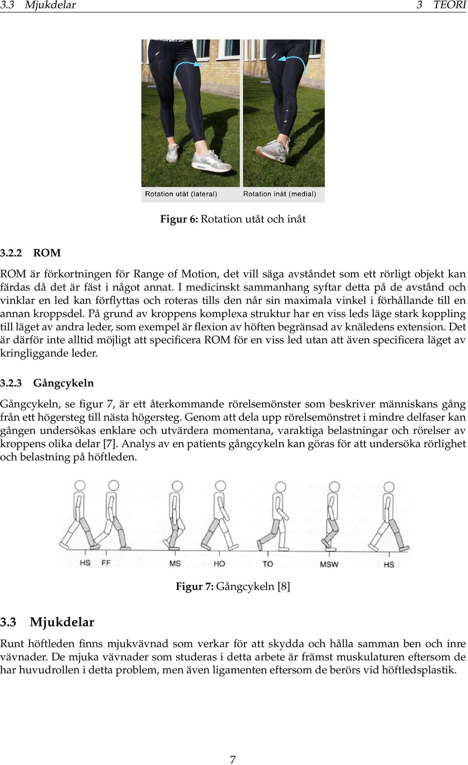 På grund av kroppens komplexa struktur har en viss leds läge stark koppling till läget av andra leder, som exempel är flexion av höften begränsad av knäledens extension.