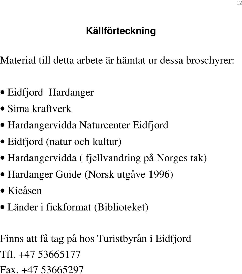 fjellvandring på Norges tak) Hardanger Guide (Norsk utgåve 1996) Kieåsen Länder i fickformat