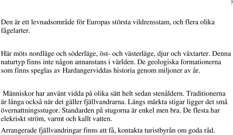 Människor har använt vidda på olika sätt helt sedan stenåldern. Traditionerna är långa också när det gäller fjällvandrarna.