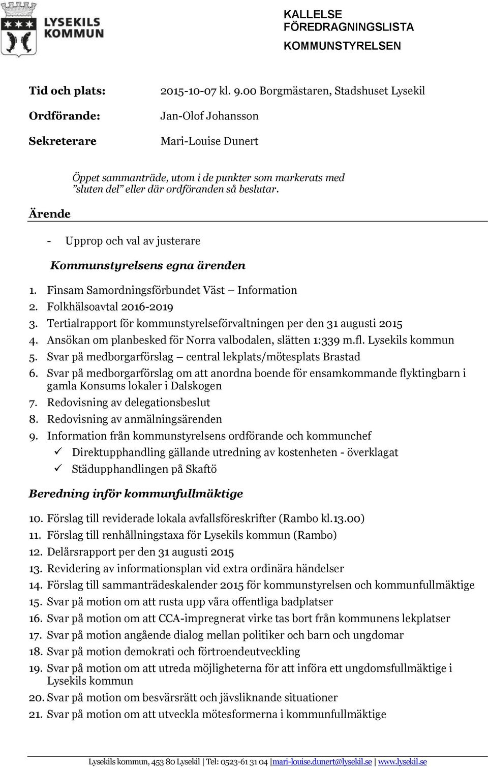 - Upprop och val av justerare Kommunstyrelsens egna ärenden 1. Finsam Samordningsförbundet Väst Information 2. Folkhälsoavtal 2016-2019 3.