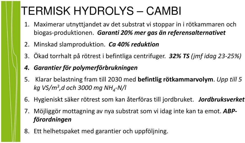 32% TS (jmf idag 23-25%) 4. Garantier för polymerförbrukningen 5. Klarar belastning fram till 2030 med befintlig rötkammarvolym.