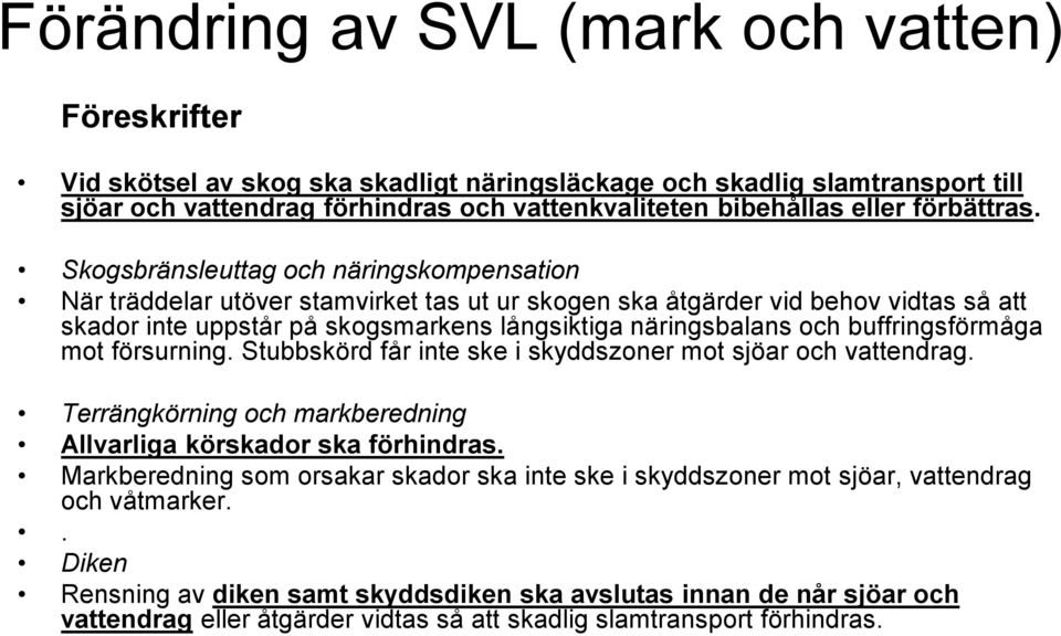 Skogsbränsleuttag och näringskompensation När träddelar utöver stamvirket tas ut ur skogen ska åtgärder vid behov vidtas så att skador inte uppstår på skogsmarkens långsiktiga näringsbalans och