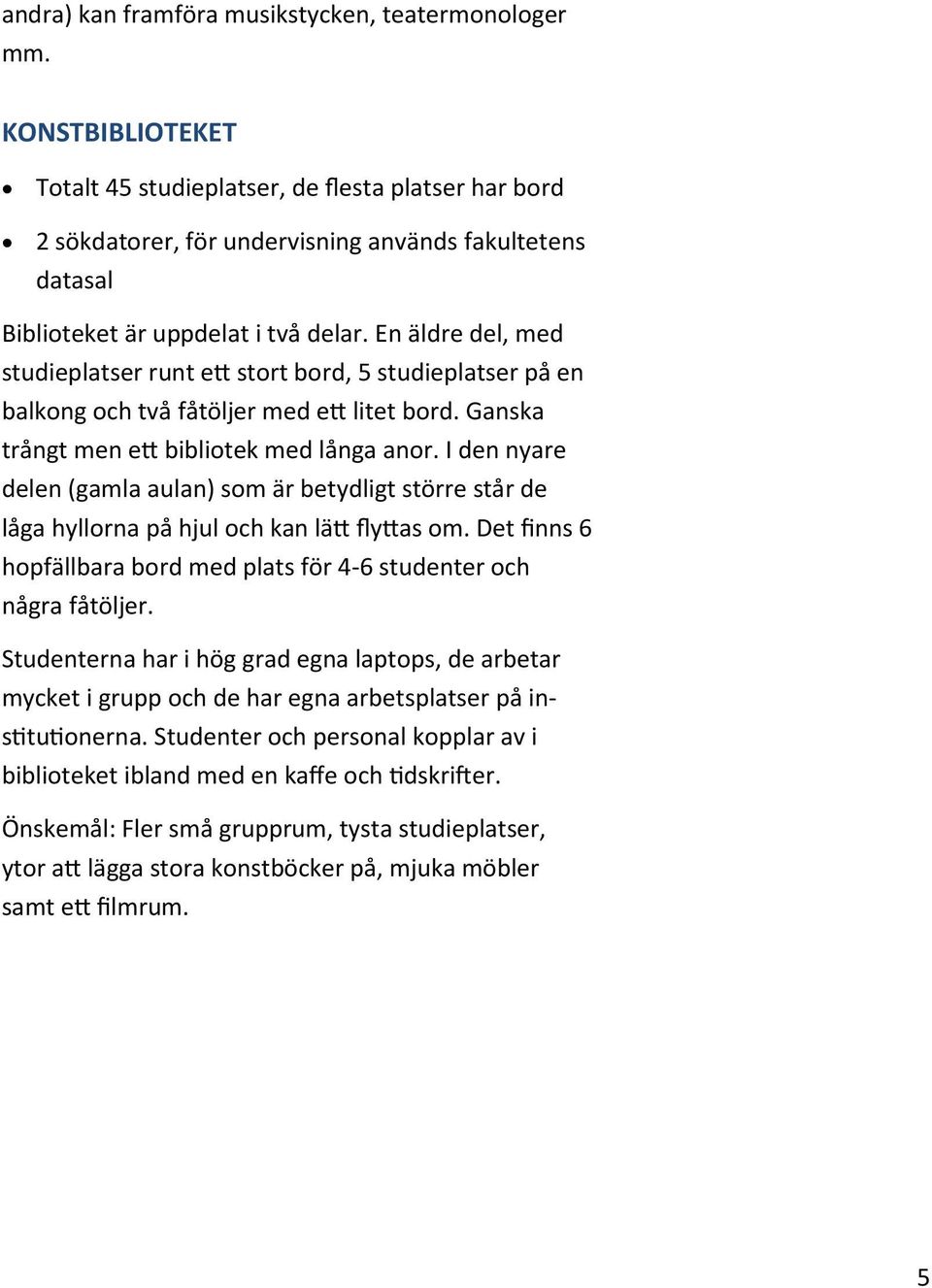 En äldre del, med studieplatser runt ett stort bord, 5 studieplatser på en balkong och två fåtöljer med ett litet bord. Ganska trångt men ett bibliotek med långa anor.