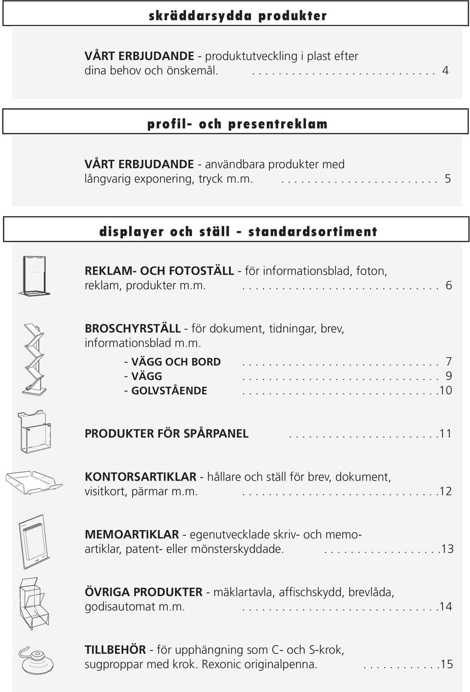 m. - VÄGG OC OR.............................. 7 - VÄGG.............................. 9 - GOLVSTÅENE..............................10 PROUKTER FÖR SPÅRPANEL.