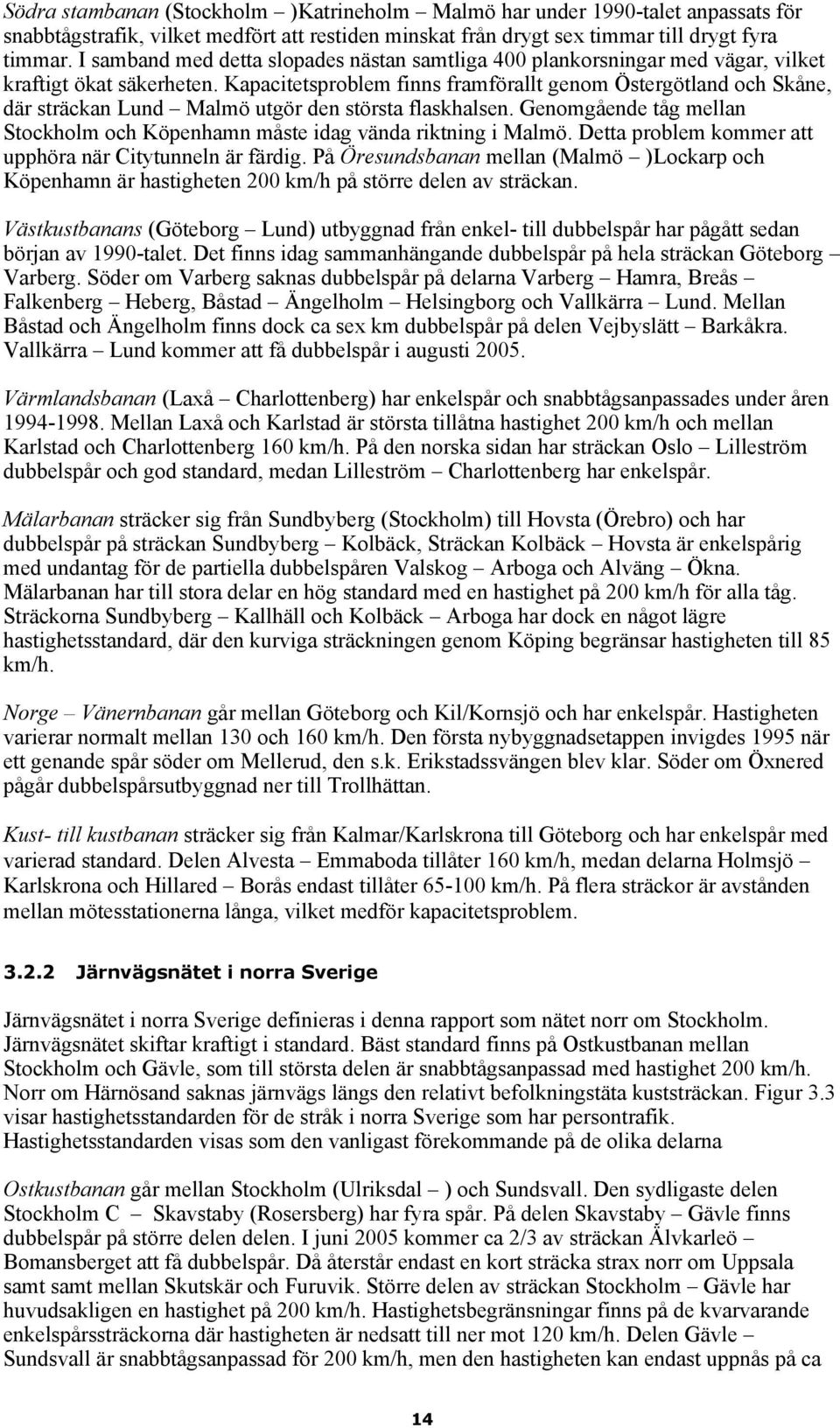 Kapacitetsproblem finns framförallt genom Östergötland och Skåne, där sträckan Lund Malmö utgör den största flaskhalsen.