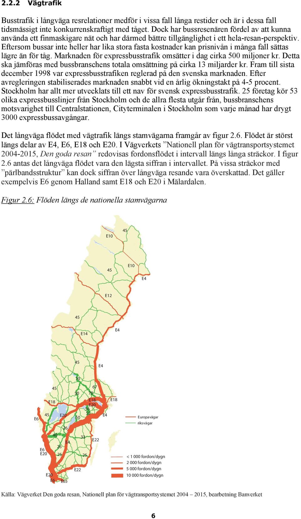 Eftersom bussar inte heller har lika stora fasta kostnader kan prisnivån i många fall sättas lägre än för tåg. Marknaden för expressbusstrafik omsätter i dag cirka 500 miljoner kr.