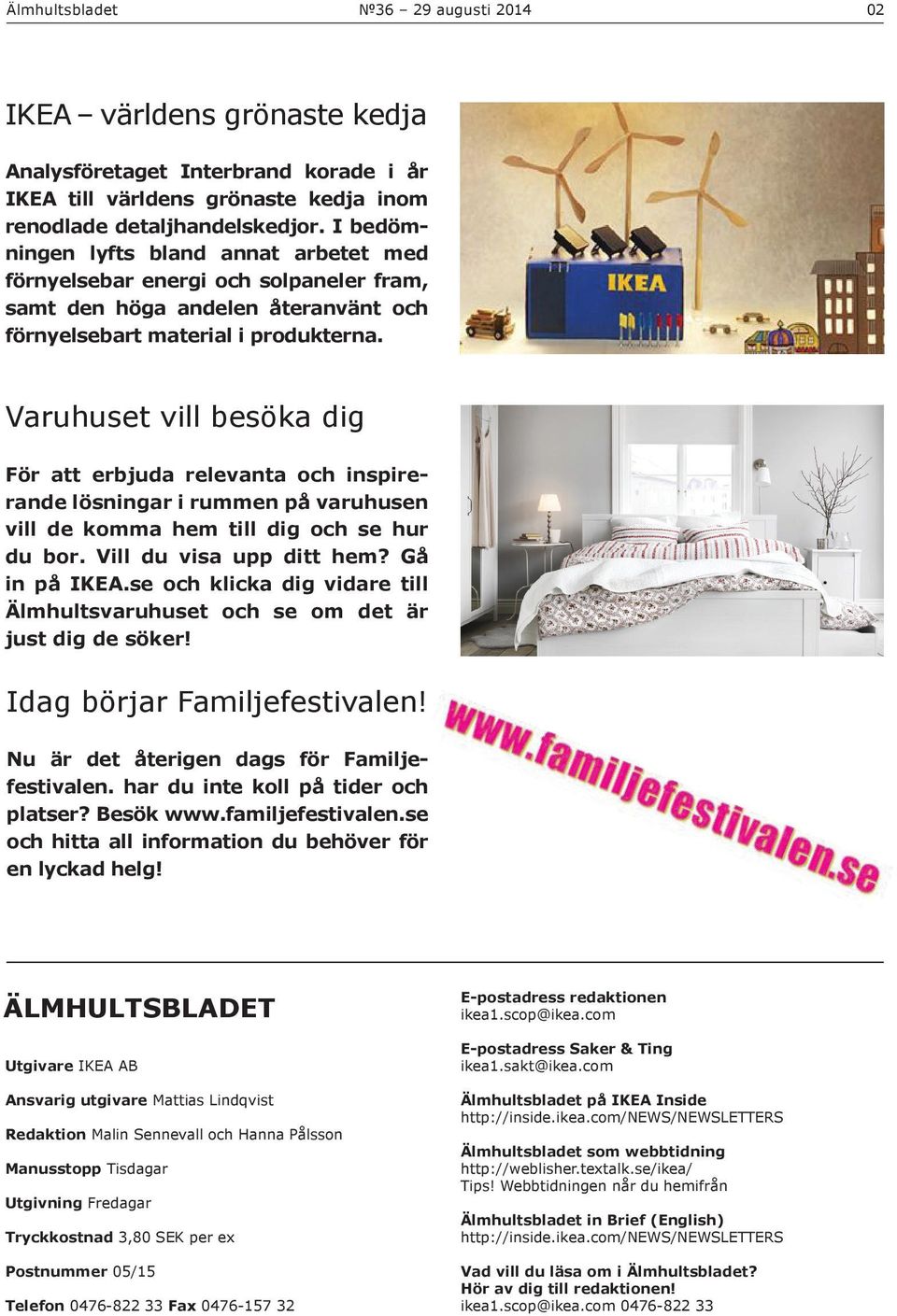 Varuhuset vill besöka dig För att erbjuda relevanta och inspirerande lösningar i rummen på varuhusen vill de komma hem till dig och se hur du bor. Vill du visa upp ditt hem? Gå in på IKEA.