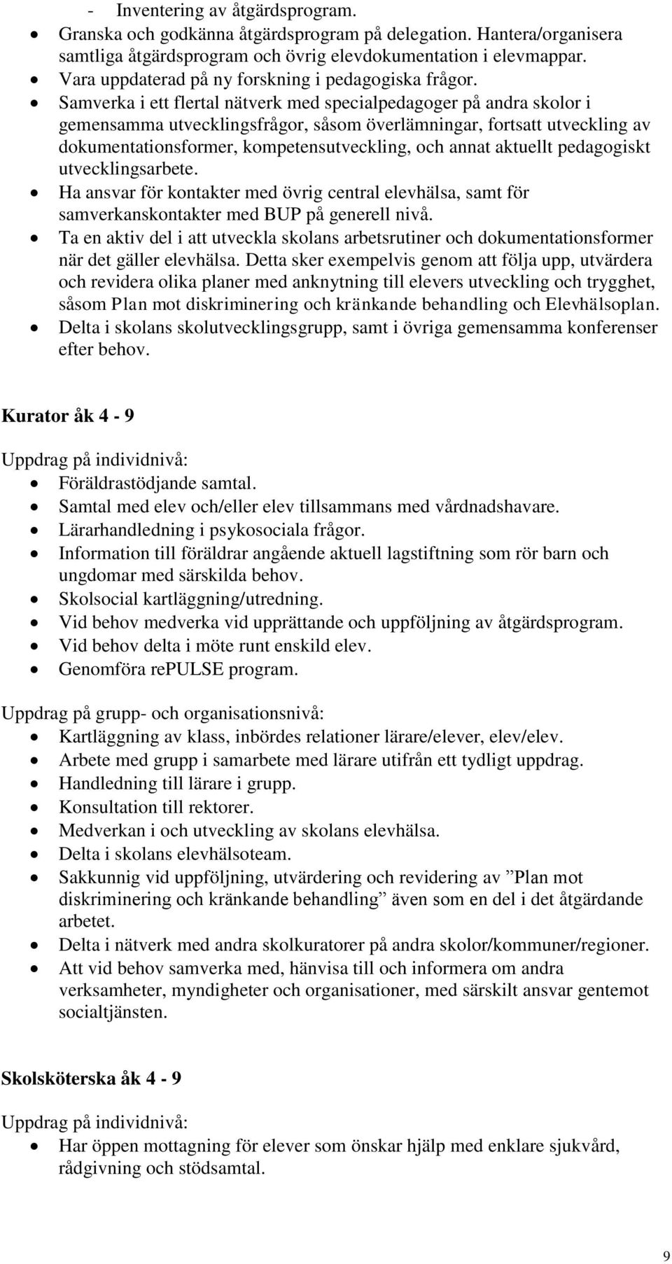 Samverka i ett flertal nätverk med specialpedagoger på andra skolor i gemensamma utvecklingsfrågor, såsom överlämningar, fortsatt utveckling av dokumentationsformer, kompetensutveckling, och annat