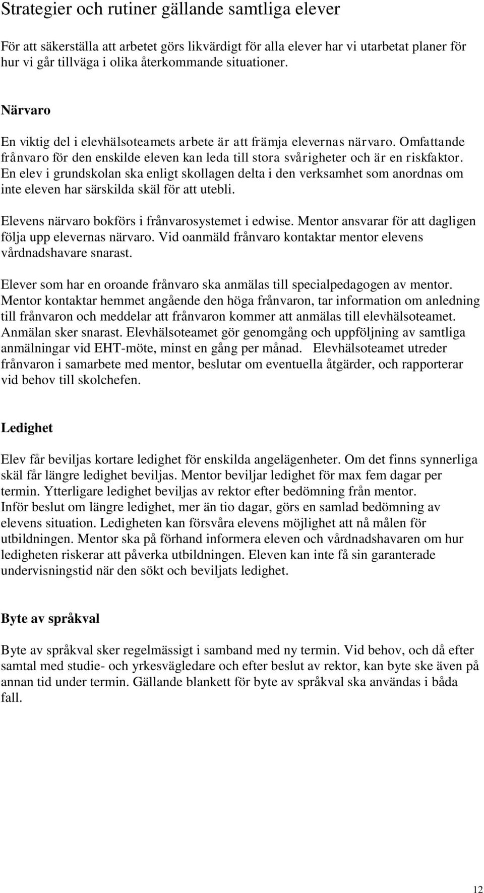 En elev i grundskolan ska enligt skollagen delta i den verksamhet som anordnas om inte eleven har särskilda skäl för att utebli. Elevens närvaro bokförs i frånvarosystemet i edwise.