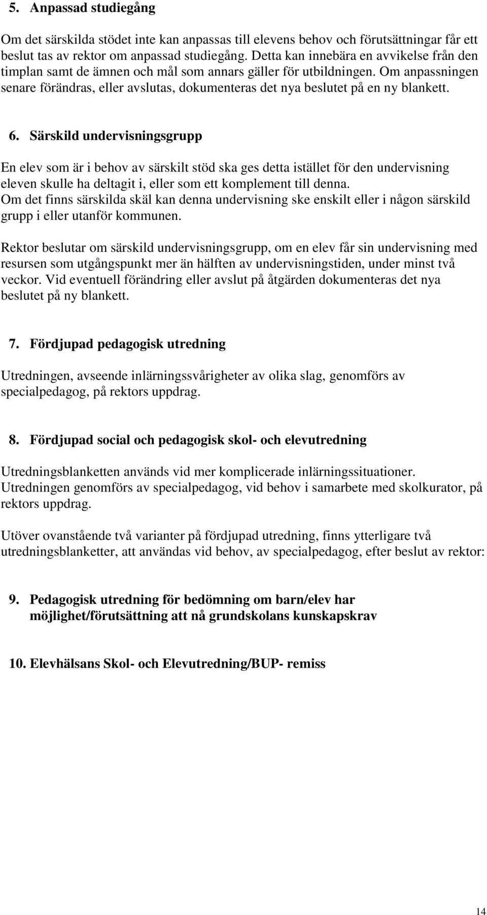 Om anpassningen senare förändras, eller avslutas, dokumenteras det nya beslutet på en ny blankett. 6.