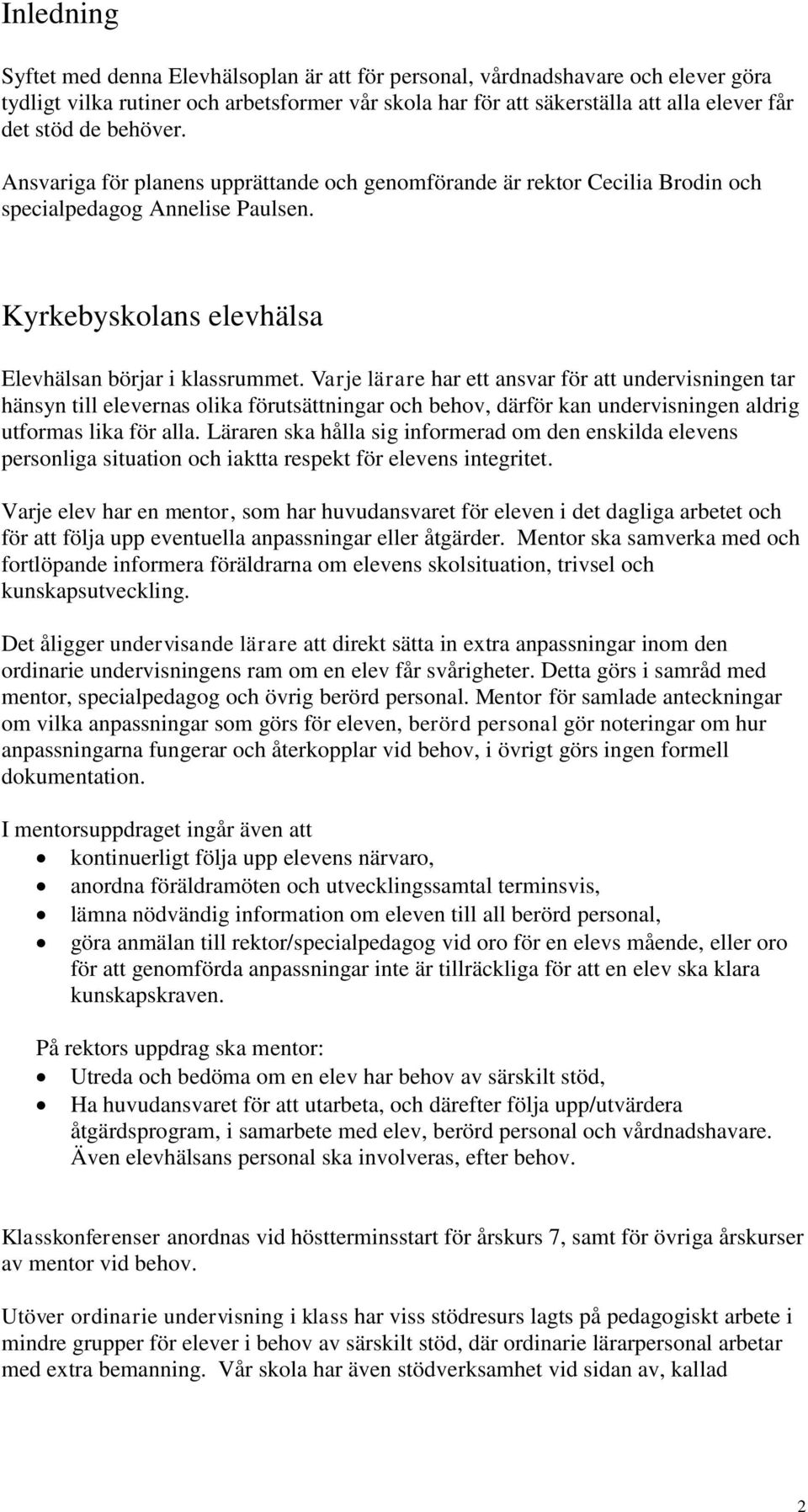 Varje lärare har ett ansvar för att undervisningen tar hänsyn till elevernas olika förutsättningar och behov, därför kan undervisningen aldrig utformas lika för alla.