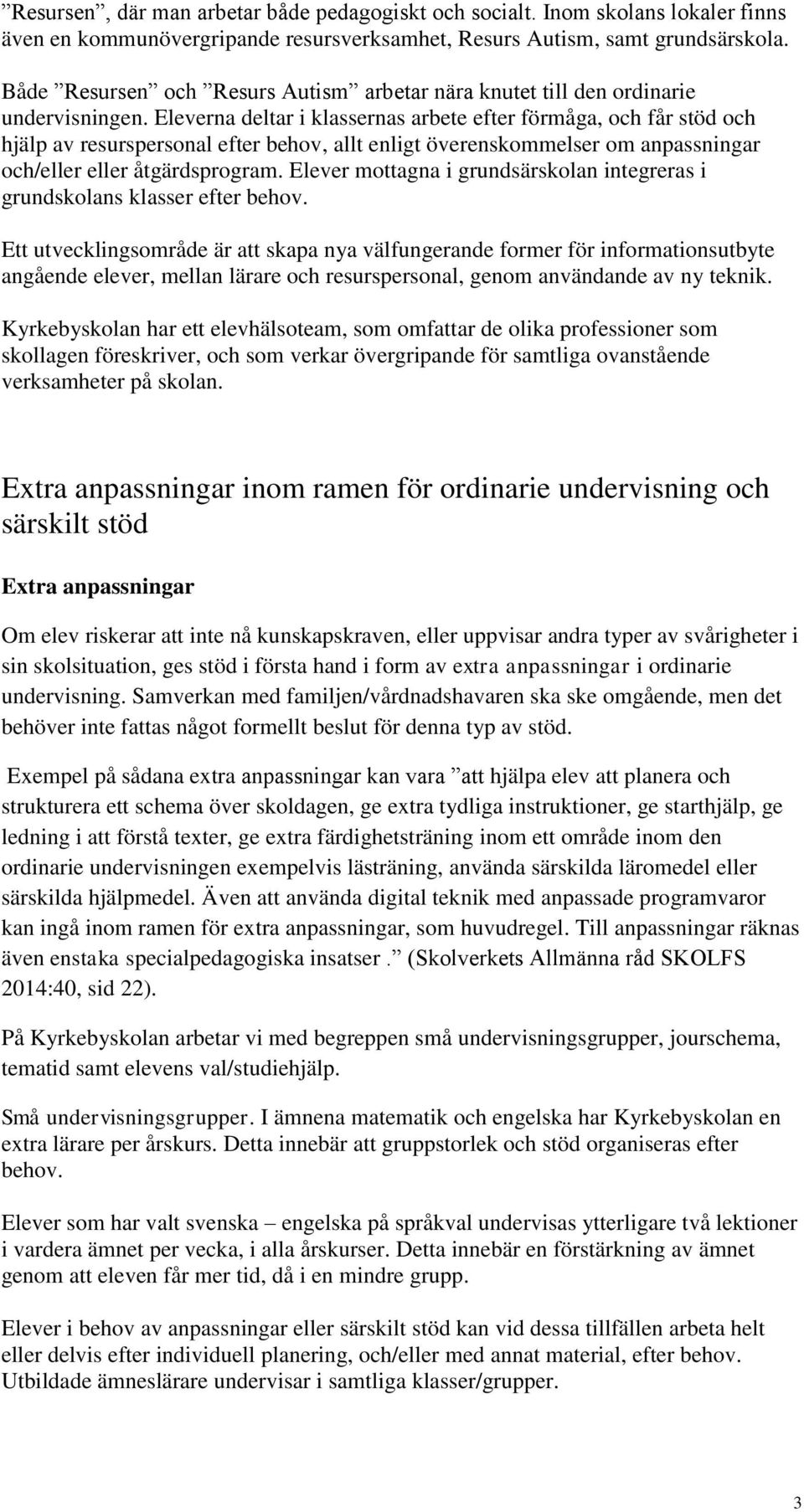 Eleverna deltar i klassernas arbete efter förmåga, och får stöd och hjälp av resurspersonal efter behov, allt enligt överenskommelser om anpassningar och/eller eller åtgärdsprogram.