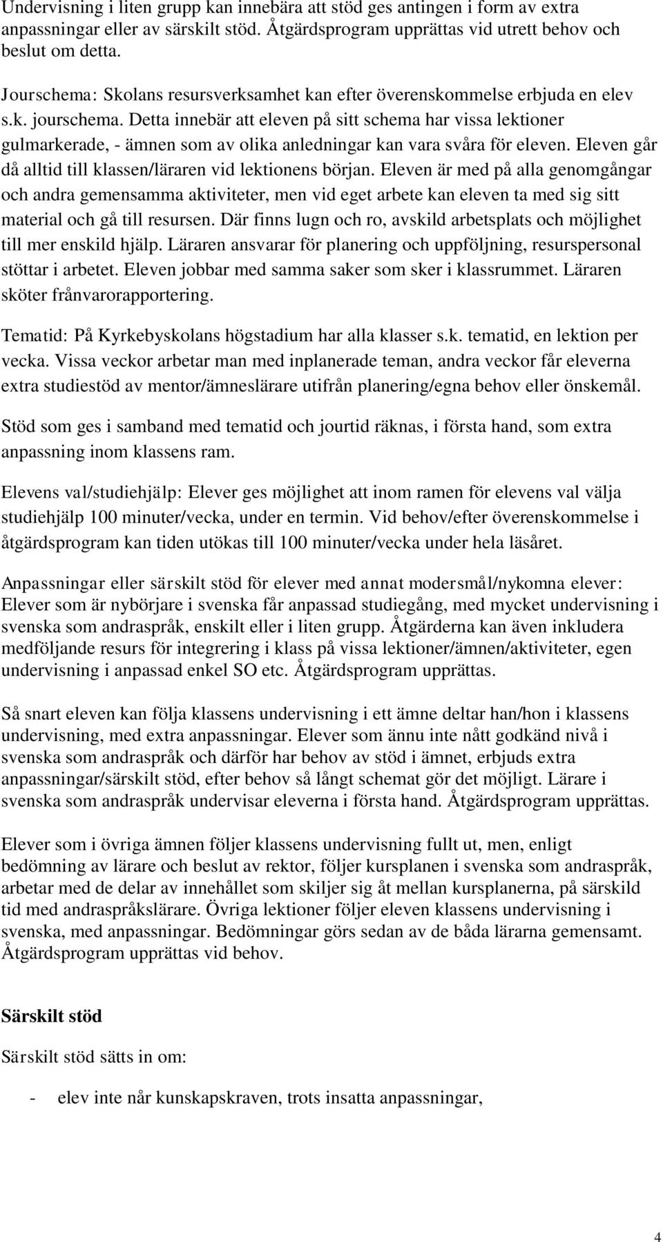 Detta innebär att eleven på sitt schema har vissa lektioner gulmarkerade, - ämnen som av olika anledningar kan vara svåra för eleven. Eleven går då alltid till klassen/läraren vid lektionens början.