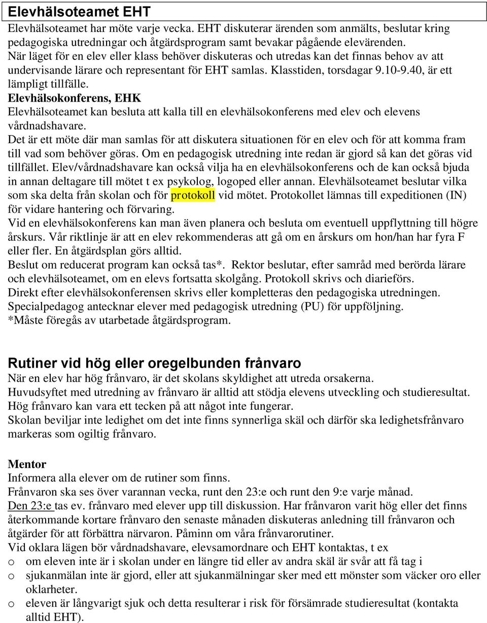 40, är ett lämpligt tillfälle. Elevhälsokonferens, EHK Elevhälsoteamet kan besluta att kalla till en elevhälsokonferens med elev och elevens vårdnadshavare.