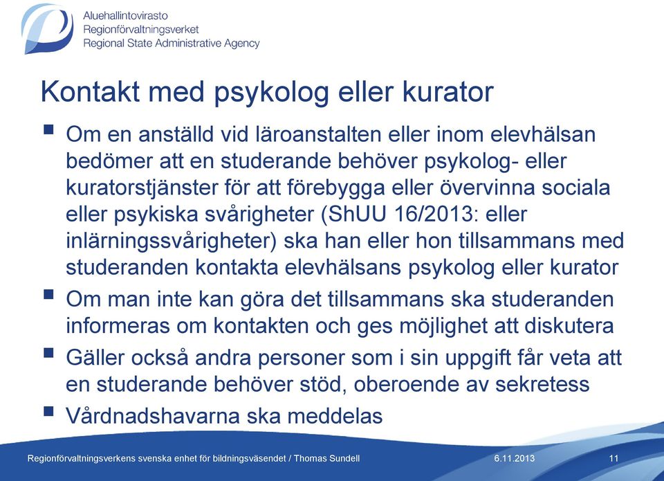 tillsammans med studeranden kontakta elevhälsans psykolog eller kurator Om man inte kan göra det tillsammans ska studeranden informeras om kontakten och