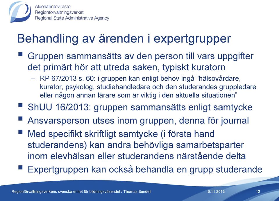 aktuella situationen ShUU 16/2013: gruppen sammansätts enligt samtycke Ansvarsperson utses inom gruppen, denna för journal Med specifikt skriftligt samtycke (i