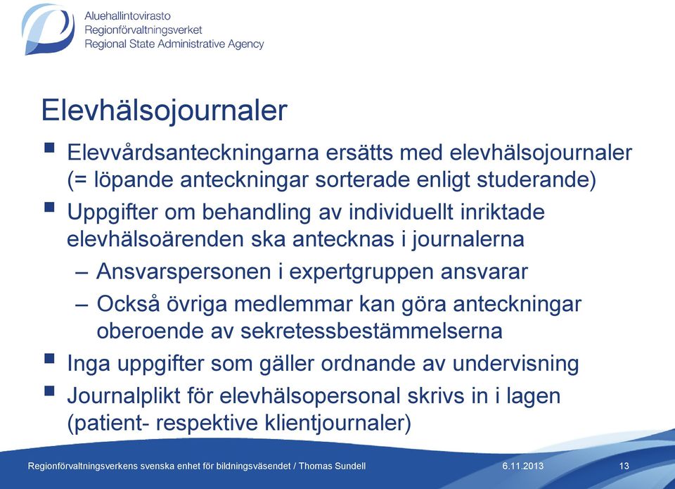 i expertgruppen ansvarar Också övriga medlemmar kan göra anteckningar oberoende av sekretessbestämmelserna Inga uppgifter