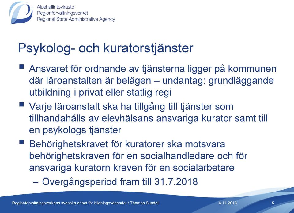 tillhandahålls av elevhälsans ansvariga kurator samt till en psykologs tjänster Behörighetskravet för kuratorer ska