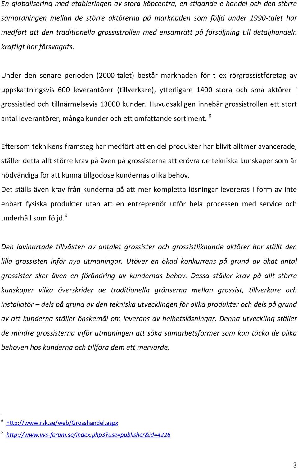 Under den senare perioden (2000 talet) består marknaden för t ex rörgrossistföretag av uppskattningsvis 600 leverantörer (tillverkare), ytterligare 1400 stora och små aktörer i grossistled och