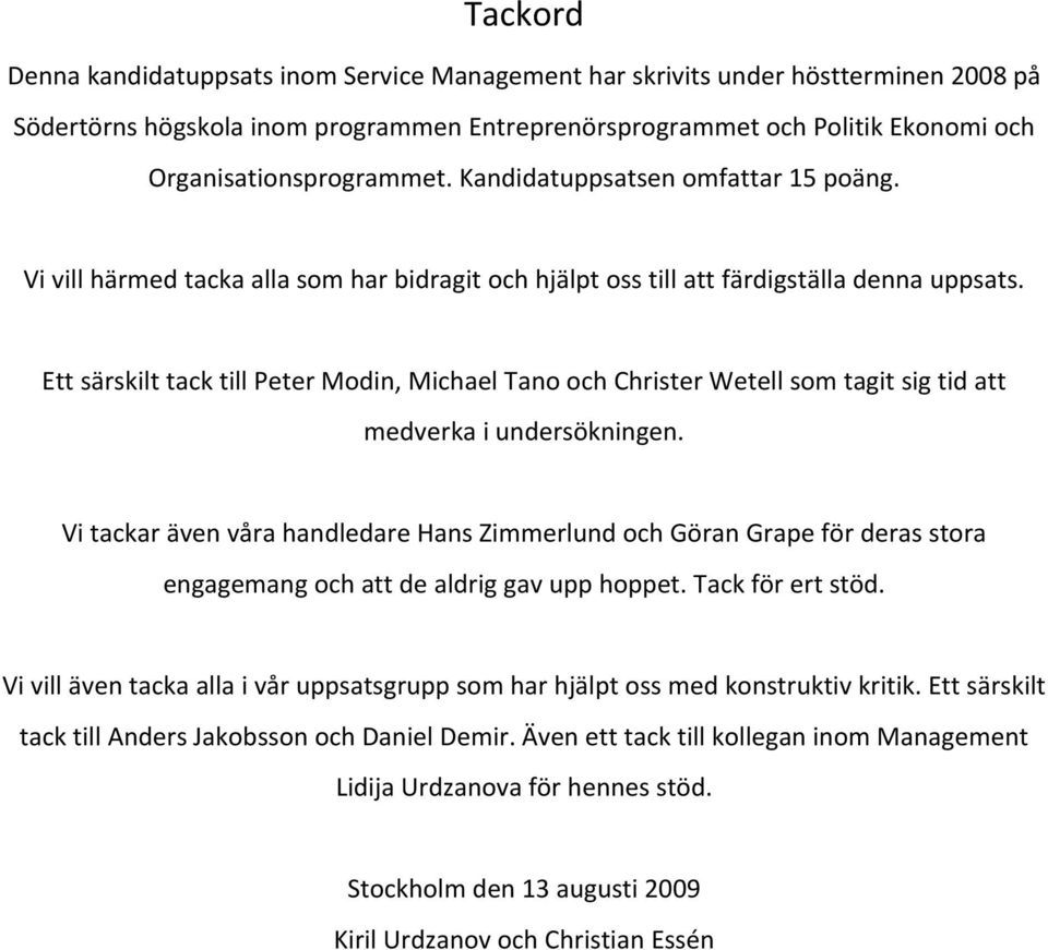 Ett särskilt tack till Peter Modin, Michael Tano och Christer Wetell som tagit sig tid att medverka i undersökningen.