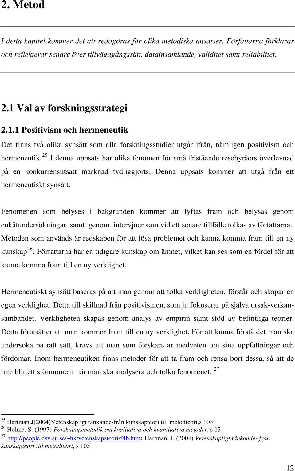 25 I denna uppsats har olika fenomen för små fristående resebyråers överlevnad på en konkurrensutsatt marknad tydliggjorts. Denna uppsats kommer att utgå från ett hermeneutiskt synsätt.