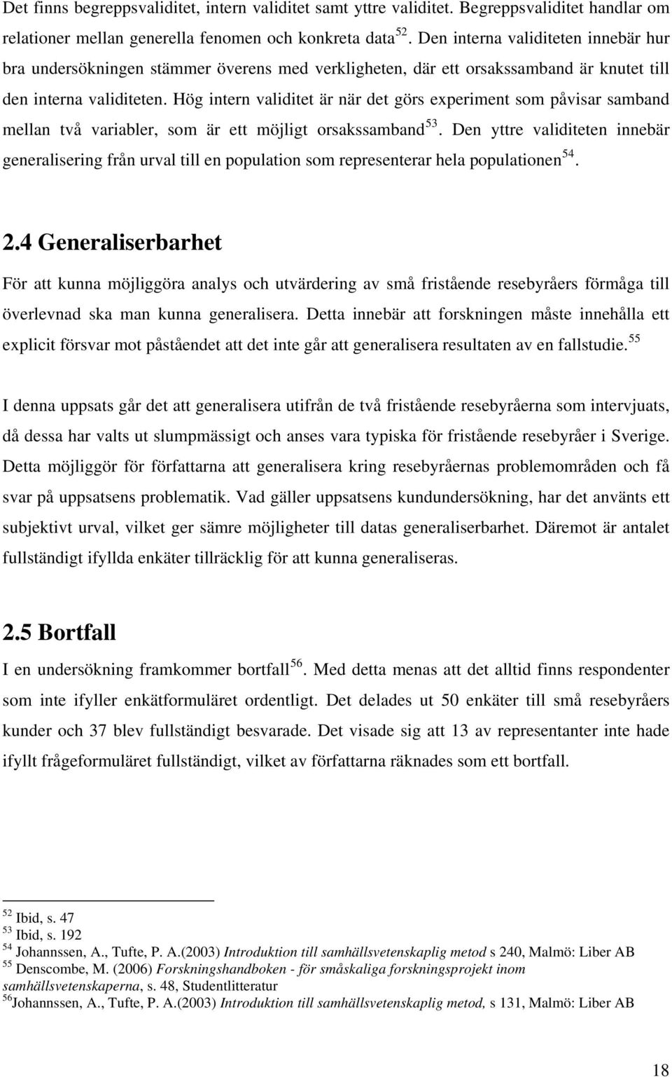 Hög intern validitet är när det görs experiment som påvisar samband mellan två variabler, som är ett möjligt orsakssamband 53.