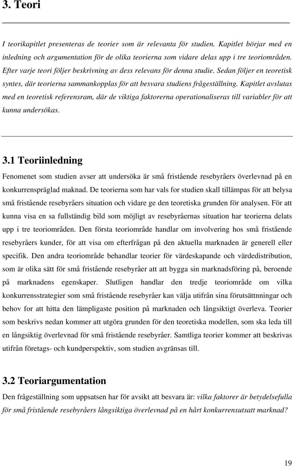 Kapitlet avslutas med en teoretisk referensram, där de viktiga faktorerna operationaliseras till variabler för att kunna undersökas. 3.