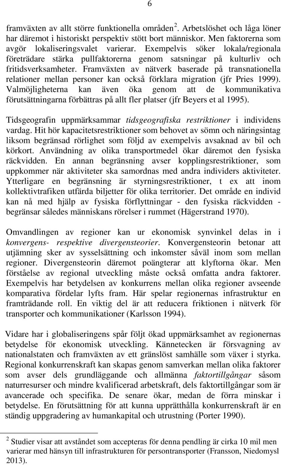 Framväxten av nätverk baserade på transnationella relationer mellan personer kan också förklara migration (jfr Pries 1999).