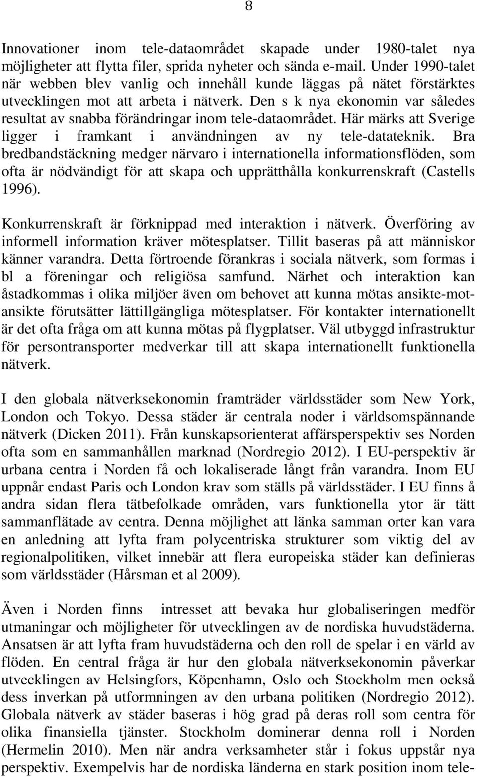 Den s k nya ekonomin var således resultat av snabba förändringar inom tele-dataområdet. Här märks att Sverige ligger i framkant i användningen av ny tele-datateknik.