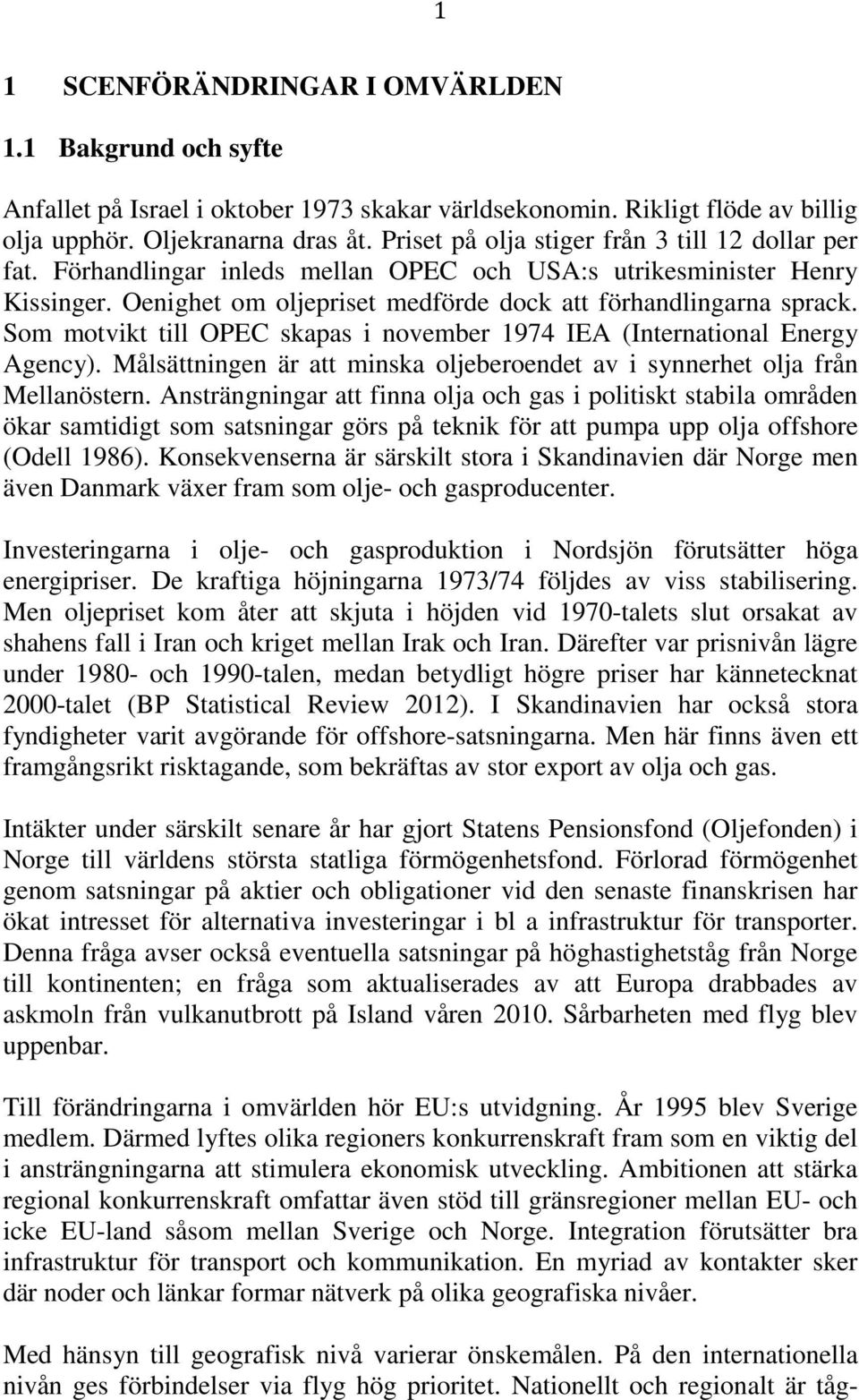 Som motvikt till OPEC skapas i november 1974 IEA (International Energy Agency). Målsättningen är att minska oljeberoendet av i synnerhet olja från Mellanöstern.