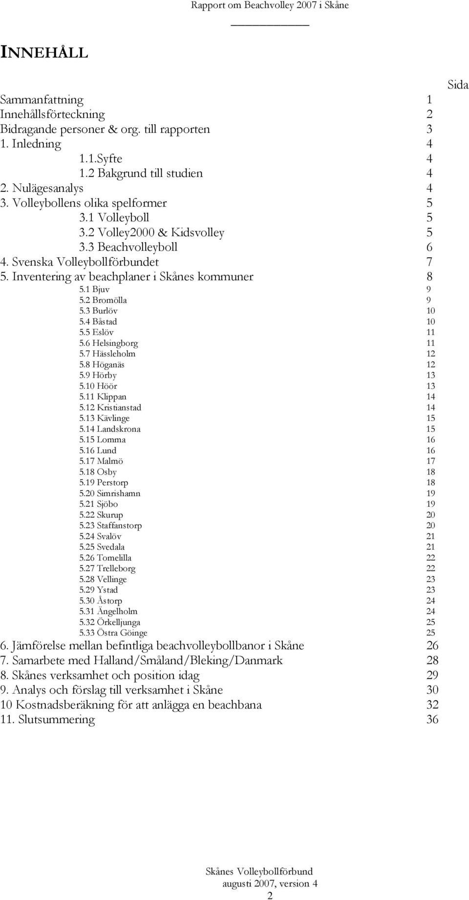 2 Bromölla 9 5.3 Burlöv 10 5.4 Båstad 10 5.5 Eslöv 11 5.6 Helsingborg 11 5.7 Hässleholm 12 5.8 Höganäs 12 5.9 Hörby 13 5.10 Höör 13 5.11 Klippan 14 5.12 Kristianstad 14 5.13 Kävlinge 15 5.