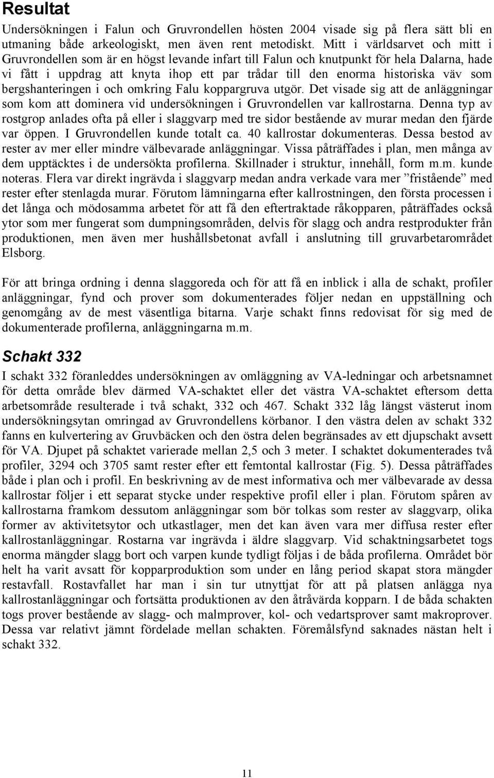 väv som bergshanteringen i och omkring Falu koppargruva utgör. Det visade sig att de anläggningar som kom att dominera vid undersökningen i Gruvrondellen var kallrostarna.