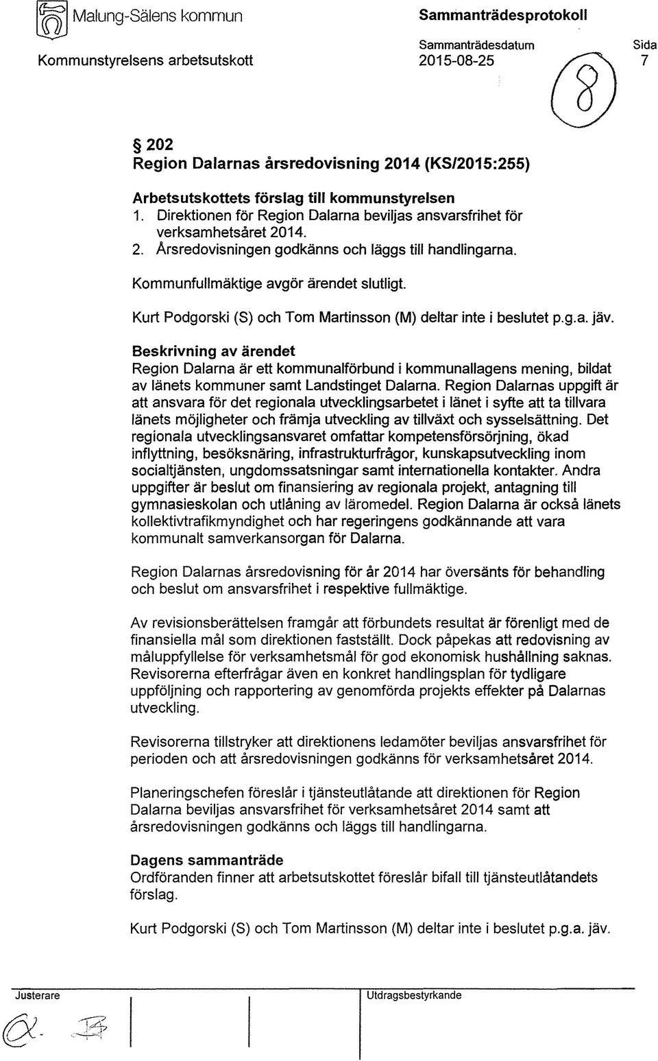 Kurt Podgorski (S) och Tom Martinsson (M) deltar inte i beslutet p.g.a. jäv.